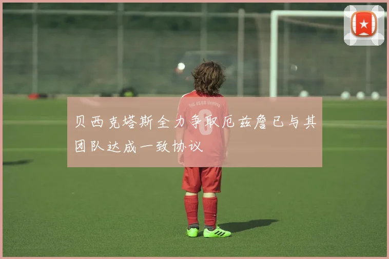 贝西克塔斯全力争取厄兹詹已与其团队达成一致协议