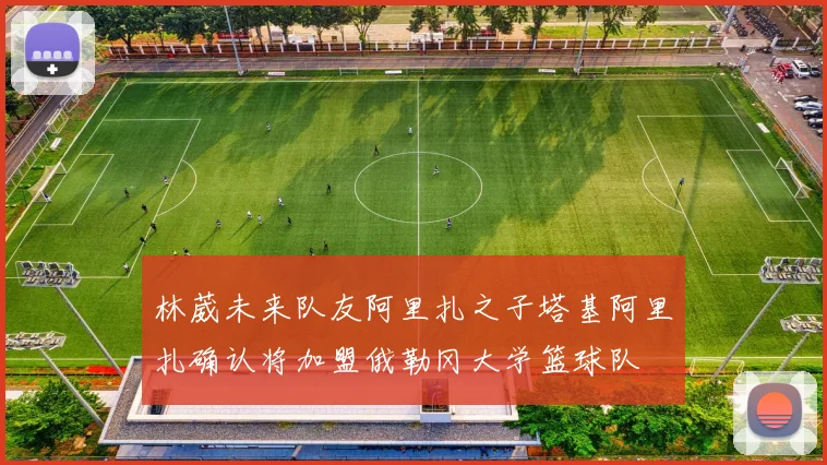 林葳未来队友阿里扎之子塔基阿里扎确认将加盟俄勒冈大学篮球队