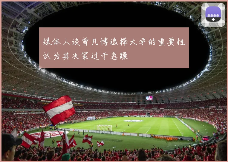 媒体人谈曾凡博选择大学的重要性认为其决策过于急躁
