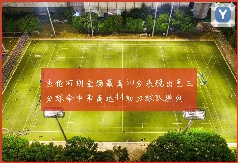 杰伦布朗全场最高30分表现出色三分球命中率高达44助力球队胜利