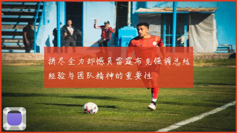 拼尽全力却憾负雷霆布克强调总结经验与团队精神的重要性